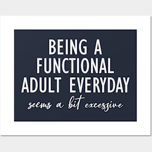 Being A Functional Adult Everyday Seems A Bit Excessive Posters and Art